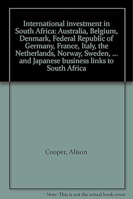 International investment in South Africa: Australia, Belgium, Denmark, Federal Republic of Germany, France, Italy, the Netherlands, Norway, Sweden, ... and Japanese business links to South Africa