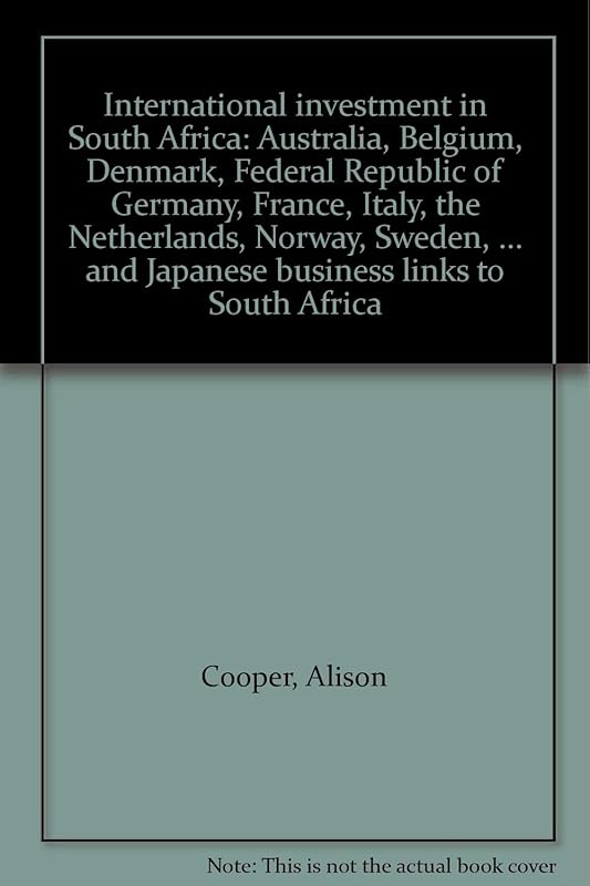International investment in South Africa: Australia, Belgium, Denmark, Federal Republic of Germany, France, Italy, the Netherlands, Norway, Sweden, ... and Japanese business links to South Africa by Alison Cooper