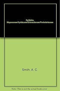 Xyridales, Mayacaceae/Xyridaceae/Eriocaulaceae/Pontederiaceae by A. C. Smith