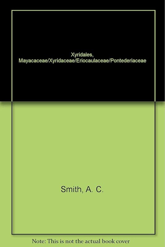 Xyridales, Mayacaceae/Xyridaceae/Eriocaulaceae/Pontederiaceae by A. C. Smith