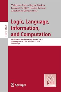 Logic, Language, Information, and Computation: 22nd International Workshop, WoLLIC 2015, Bloomington, IN, USA, July 20-23, 2015, Proceedings (Lecture Notes in Computer Science Book 9160) by Valeria de Paiva