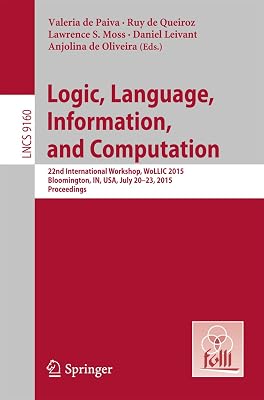 Logic, Language, Information, and Computation: 22nd International Workshop, WoLLIC 2015, Bloomington, IN, USA, July 20-23, 2015, Proceedings (Lecture Notes in Computer Science Book 9160)