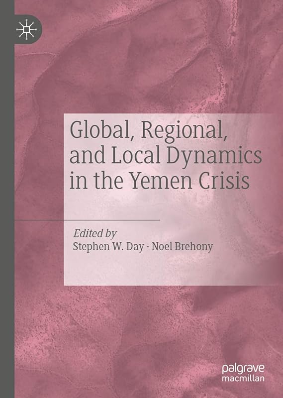 Global, Regional, and Local Dynamics in the Yemen Crisis by Stephen W. Day