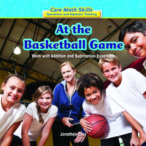 At the Basketball Game: Work With Addition and Subtraction Equations by Jonathan Clay