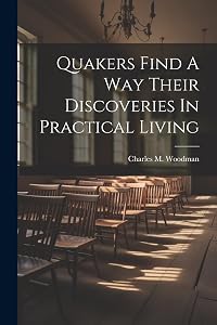 Quakers Find A Way Their Discoveries In Practical Living by Charles M Woodman