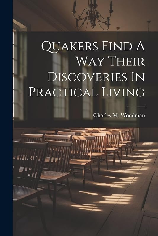 Quakers Find A Way Their Discoveries In Practical Living by Charles M Woodman