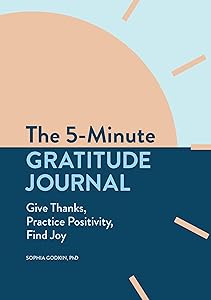 The 5-Minute Gratitude Journal: Give Thanks, Practice Positivity, Find Joy by Sophia Godkin PhD