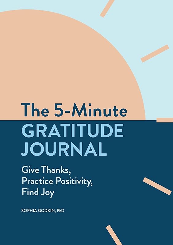 The 5-Minute Gratitude Journal: Give Thanks, Practice Positivity, Find Joy by Sophia Godkin PhD