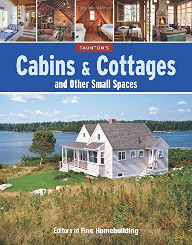 Cabins &amp; Cottages and Other Small Spaces by Editors of Fine Homebuilding