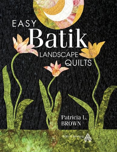 Easy Batik Landscape Quilts by Brown