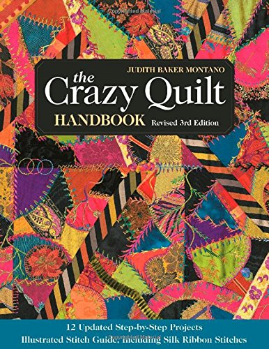 The Crazy Quilt Handbook, Revised: 12 Updated Step-by-Step Projects Illustrated Stitch Guide, Including Silk Ribbon Stitches by Judith Baker Montano