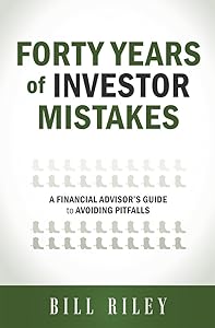 Forty Years of Investor Mistakes: A Financial Advisor's Guide to Avoiding Pitfal by Bill Riley