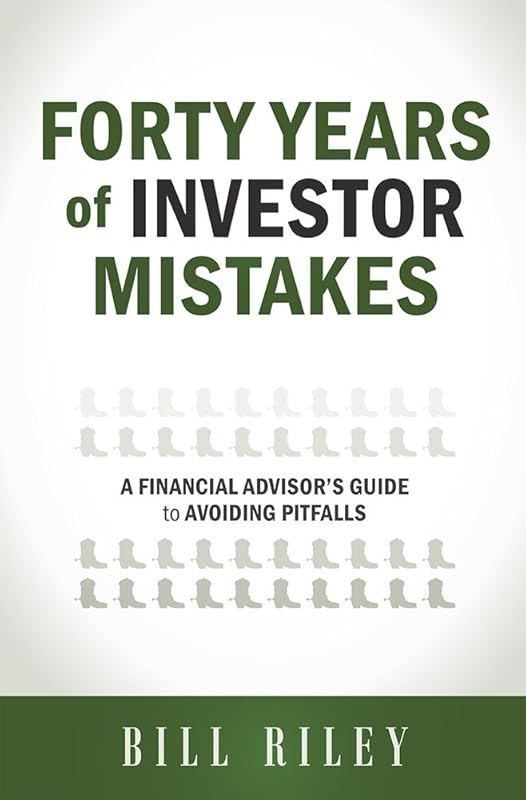 Forty Years of Investor Mistakes: A Financial Advisor's Guide to Avoiding Pitfal by Bill Riley