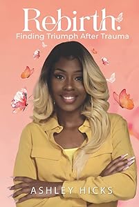 Rebirth: Finding Triumph After Trauma by Ashley Hicks