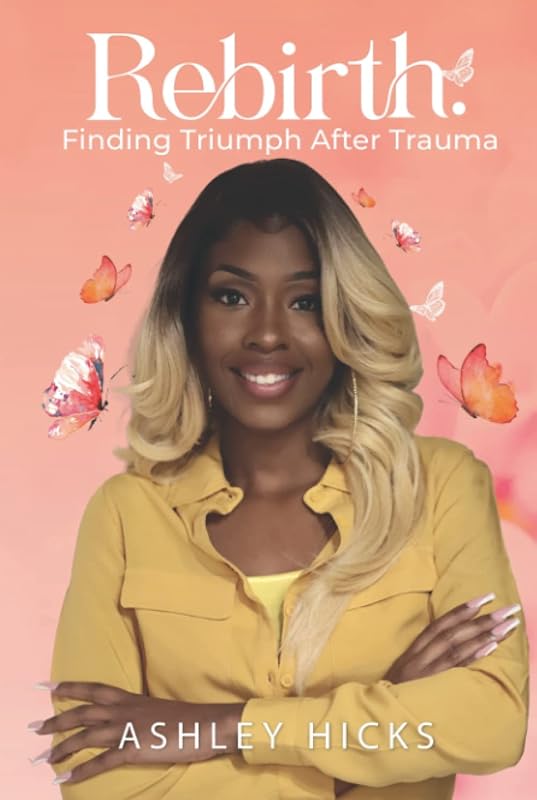 Rebirth: Finding Triumph After Trauma by Ashley Hicks