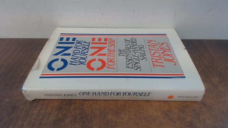 One Hand for Yourself, One for the Ship: The Essentials of Single-Handed Sailing by Tristan Jones