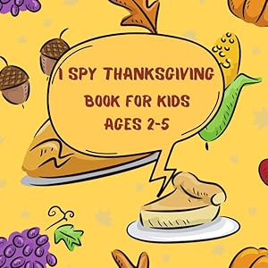 I Spy Thanksgiving Book For Kids Ages 2-5: Thanksgiving Activity book For Preschoolers & Toddlers, Guessing and Color Games For 2-5 Year Olds, Best Thanksgiving Gift For Kids. by Asmas books