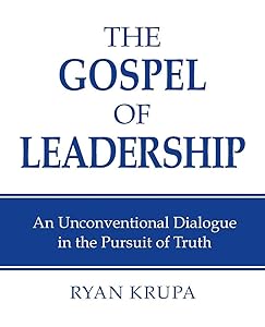 The Gospel of Leadership: An Unconventional Dialogue in the Pursuit of Truth