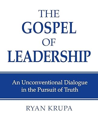 The Gospel of Leadership: An Unconventional Dialogue in the Pursuit of Truth