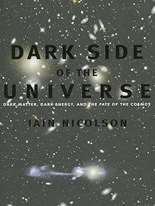 Dark Side of the Universe: Dark Matter, Dark Energy, and the Fate of the Cosmos by Iain Nicolson