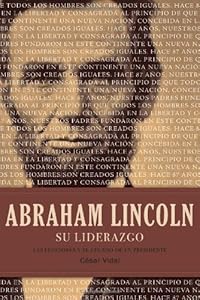 Abraham Lincoln su liderazgo: Las lecciones y el legado de un presidente (Spanish Edition)
