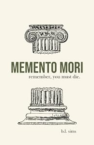 MEMENTO MORI: remember, you must die. by b.l. sims