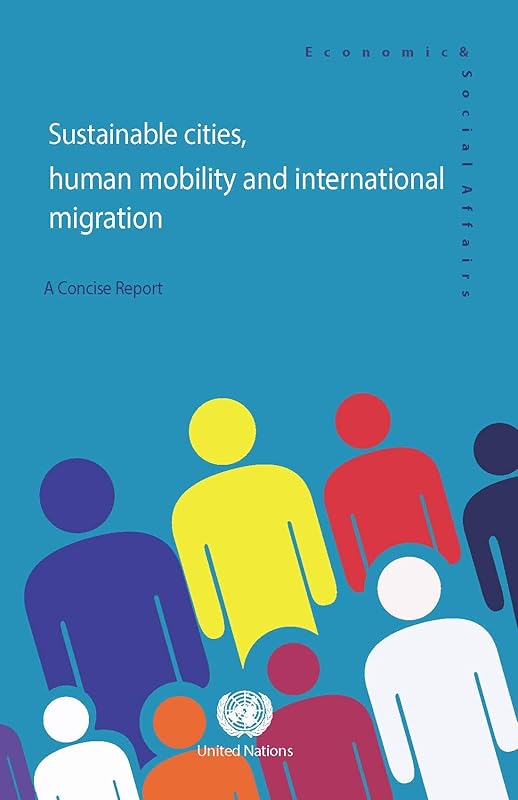 Sustainable Cities, Human Mobility and International Migration: A Concise Report by United Nations Publications