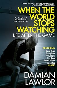 When the World Stops Watching: Life After the Game by Damian Lawlor