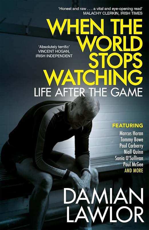 When the World Stops Watching: Life After the Game by Damian Lawlor