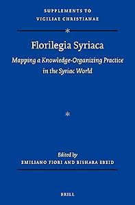 Florilegia Syriaca: Mapping a Knowledge-Organizing Practice in the Syriac World (The Supplements to Vigiliae Christianae, 179) by Emiliano Fiori