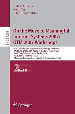 On the Move to Meaningful Internet Systems 2007: OTM 2007 Workshops: OTM Confederated International Workshops and Posters, AWeSOMe, CAMS, OTM Academy ... II (Lecture Notes in Computer Science, 4806)