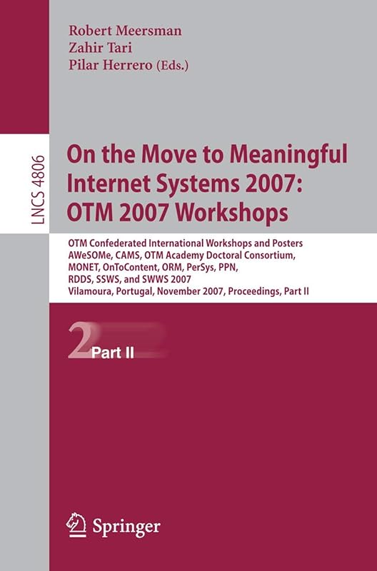 On the Move to Meaningful Internet Systems 2007: OTM 2007 Workshops: OTM Confederated International Workshops and Posters, AWeSOMe, CAMS, OTM Academy ... II (Lecture Notes in Computer Science, 4806) by Zahir Tari