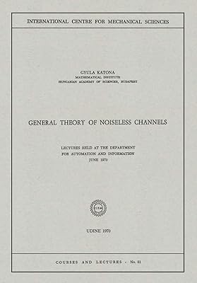 General Theory of Noiseless Channels: Lectures Held at the Department for Automation and Information, June 1970 (CISM International Centre for Mechanical Sciences, 31)