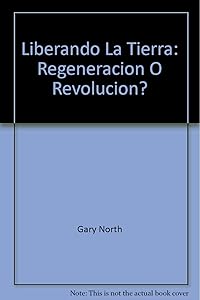Liberando La Tierra: Regeneracion O Revolucion? by Gary North