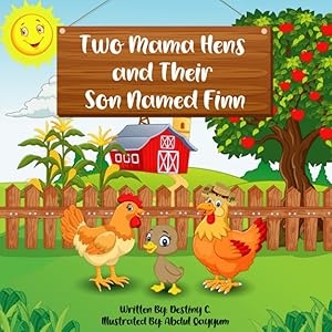 Two Mama Hens and Their Son Named Finn: A Children’s Story of LGBTQ+ Adoption and Limitless Love by Destiny C.