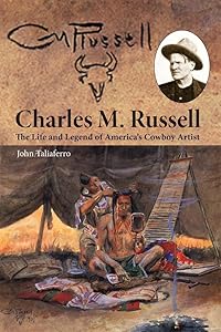 Charles M. Russell: The Life and Legend of America’s Cowboy Artist by John Taliaferro