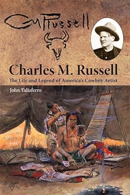 Charles M. Russell: The Life and Legend of America’s Cowboy Artist
