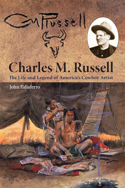 Charles M. Russell: The Life and Legend of America’s Cowboy Artist by John Taliaferro