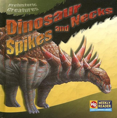 Dinosaur Spikes And Necks (Prehistoric Creatures.) by Joanne Mattern