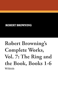 Robert Browning's Complete Works, Vol. 7: The Ring and the Book, Books 1-6