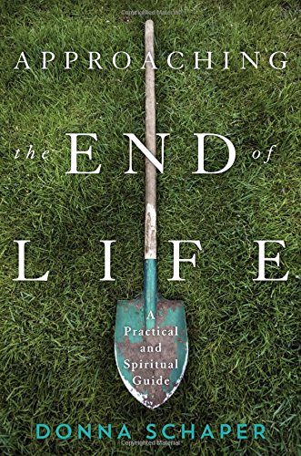 Approaching the End of Life: A Practical and Spiritual Guide by Donna Schaper