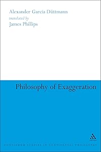 Philosophy of Exaggeration (Continuum Studies in Continental Philosophy) by Alexander Garc&iacute;a D&uuml;ttmann