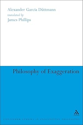 Philosophy of Exaggeration (Continuum Studies in Continental Philosophy)