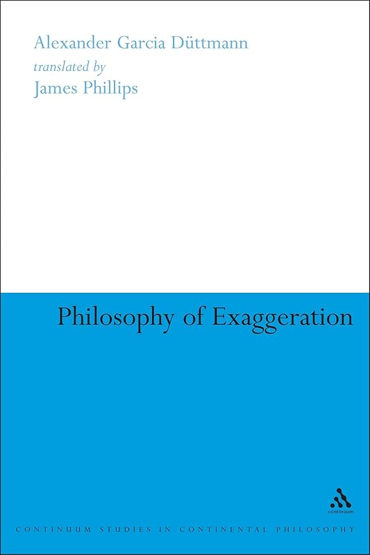 Philosophy of Exaggeration (Continuum Studies in Continental Philosophy) by Alexander Garc&iacute;a D&uuml;ttmann