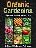 Organic Vegetable Growers Guide (invisible Gardener's Organic Gardening Series)