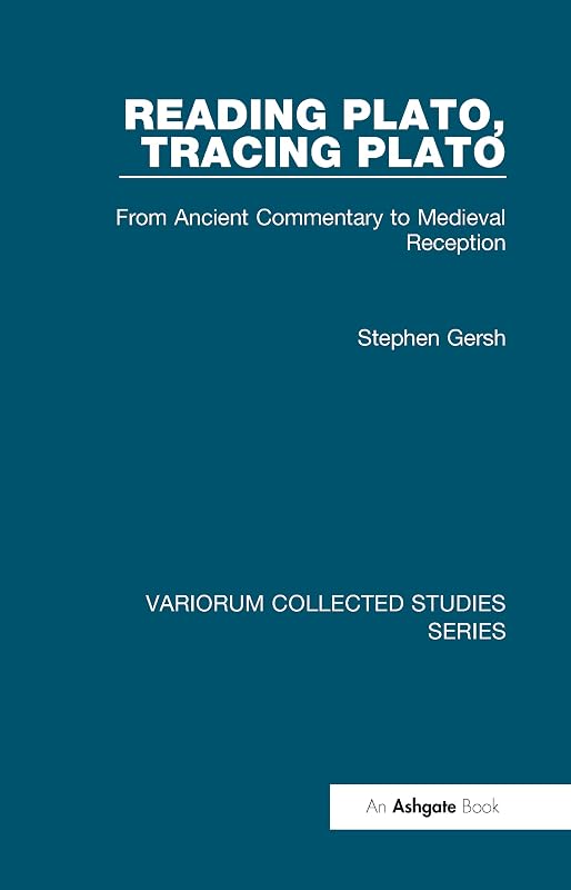 Reading Plato, Tracing Plato: From Ancient Commentary to Medieval Reception (Variorum Collected Studies) by Stephen Gersh