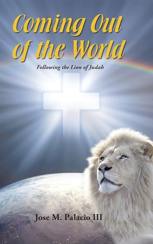 Coming Out of the World: Following the Lion of Judah by Jose M Palacio III