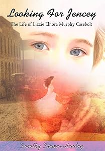 Looking For Jencey: The Life of Lizzie Elnora Murphy Casebolt by Dorothy Diemer Hendry