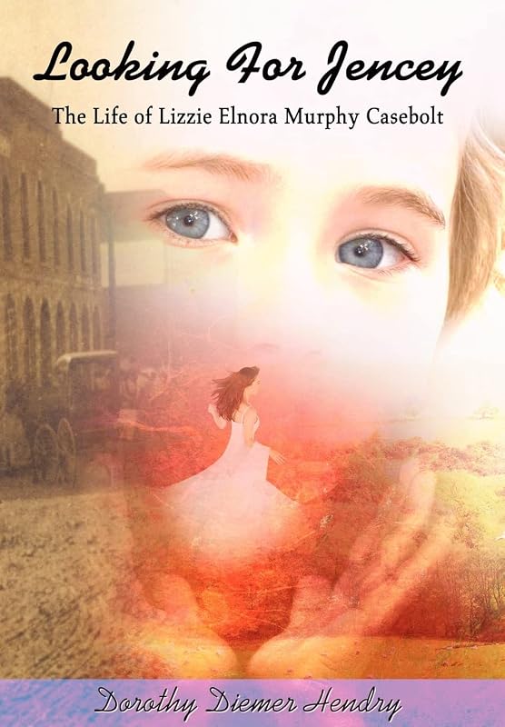 Looking For Jencey: The Life of Lizzie Elnora Murphy Casebolt by Dorothy Diemer Hendry