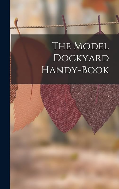 The Model Dockyard Handy-Book by Anonymous